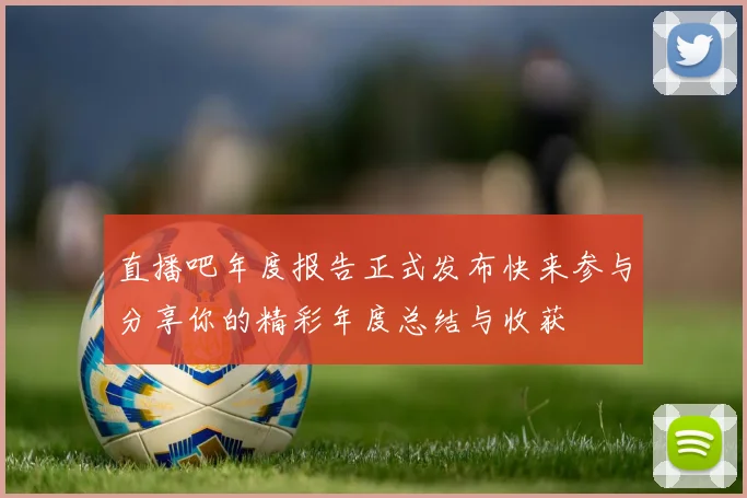 直播吧年度报告正式发布快来参与分享你的精彩年度总结与收获